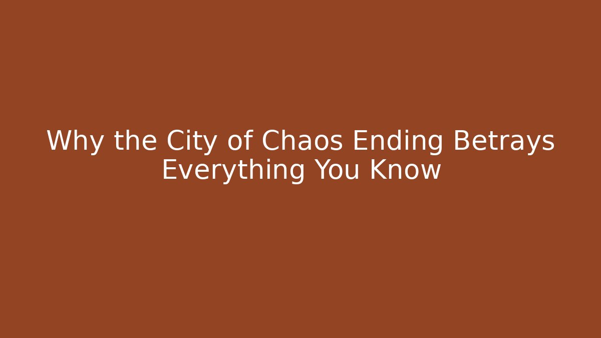 Why the City of Chaos Ending Betrays Everything You Know