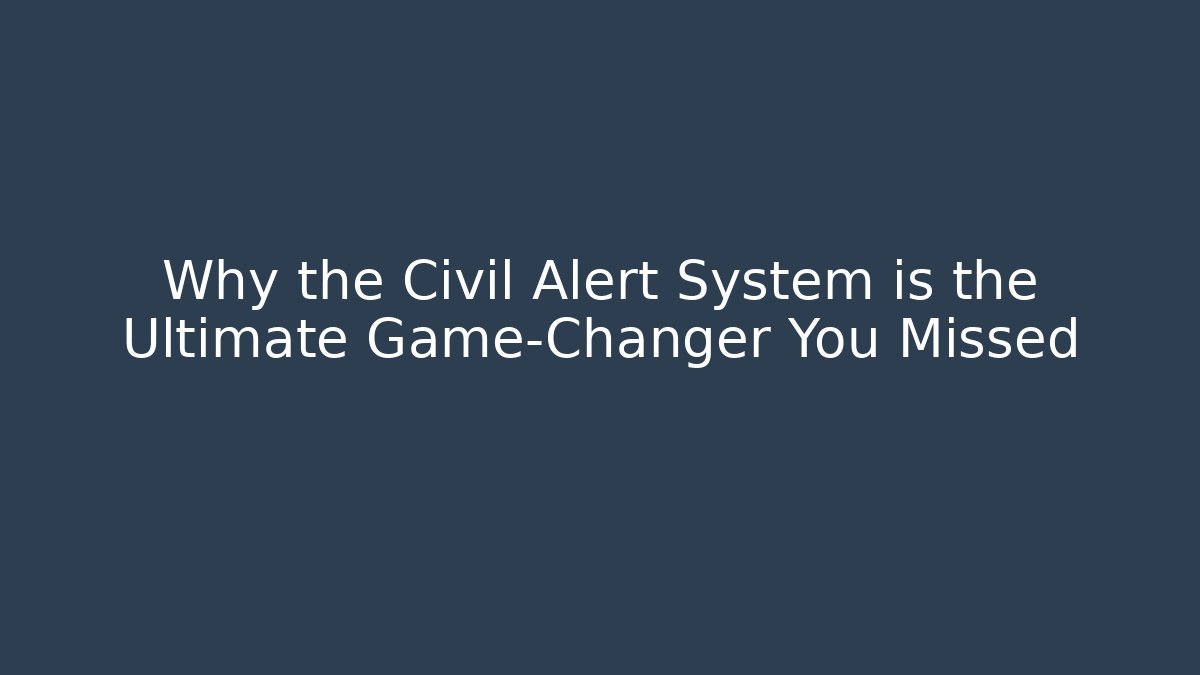 Why the Civil Alert System is the Ultimate Game-Changer You Missed
