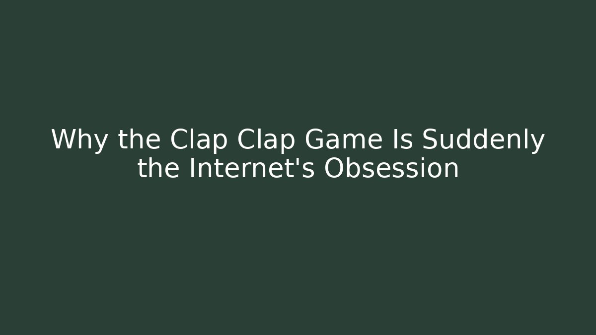 Why the Clap Clap Game Is Suddenly the Internet’s Obsession