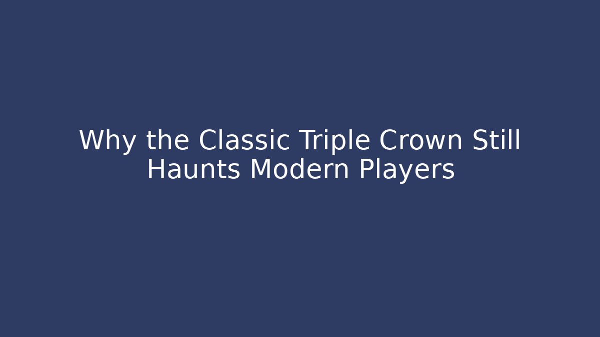 Why the Classic Triple Crown Still Haunts Modern Players