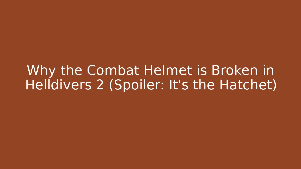Why the Combat Helmet is Broken in Helldivers 2 (Spoiler: It’s the Hatchet) - Critter Realm