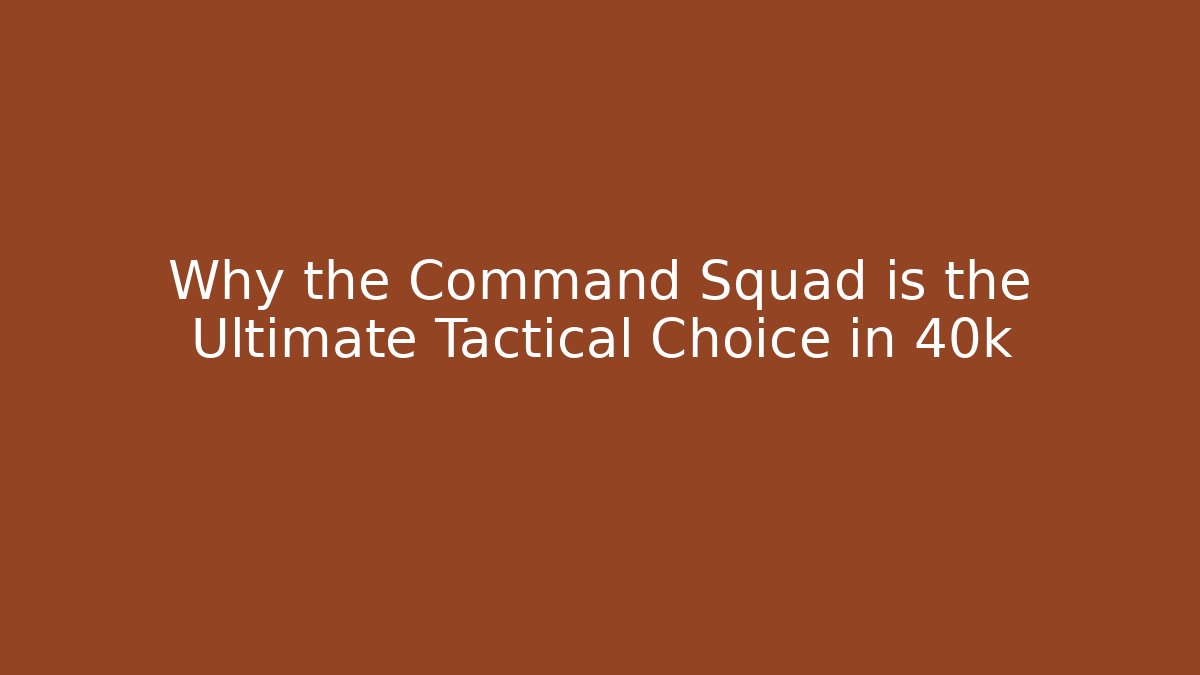 Why the Command Squad is the Ultimate Tactical Choice in 40k