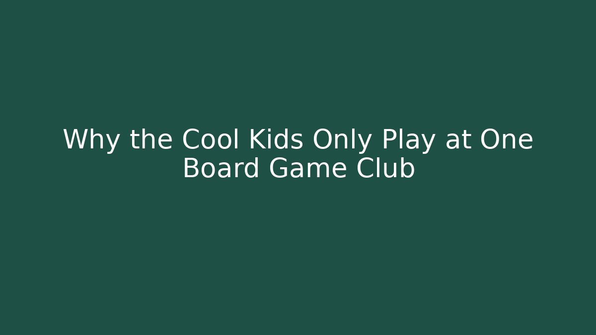 Why the Cool Kids Only Play at One Board Game Club