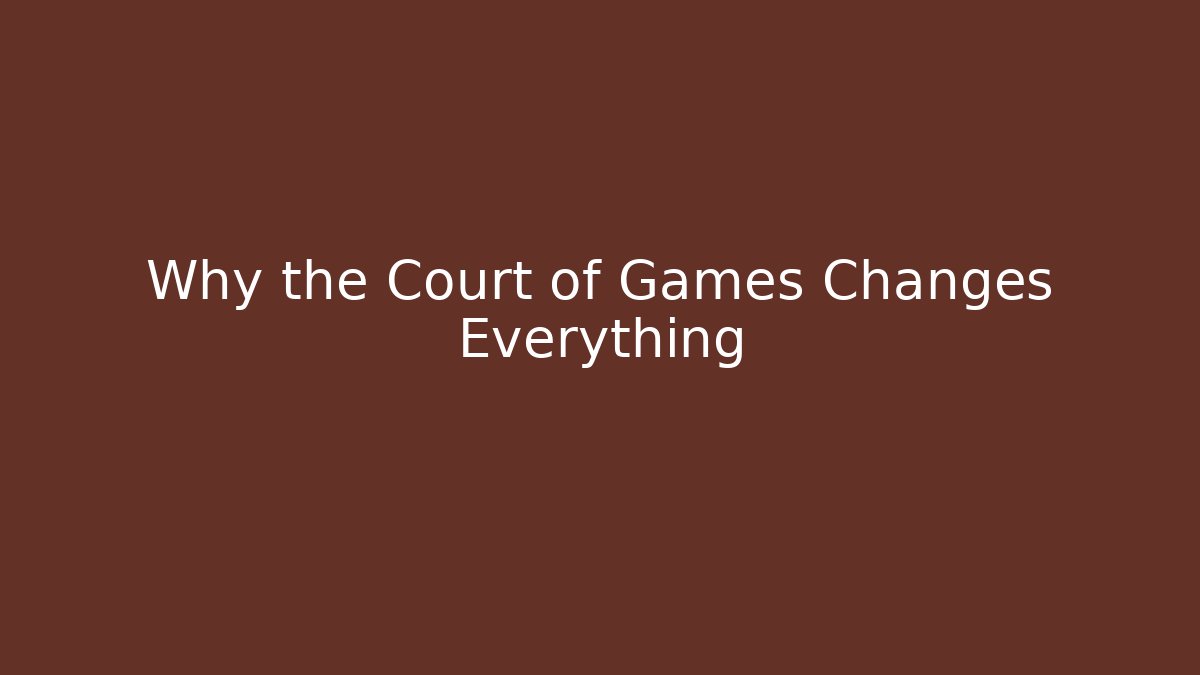 Why the Court of Games Changes Everything