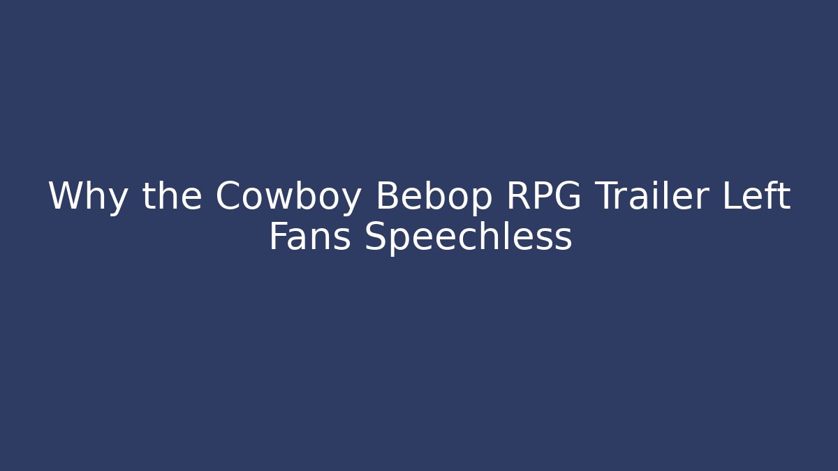 Why the Cowboy Bebop RPG Trailer Left Fans Speechless