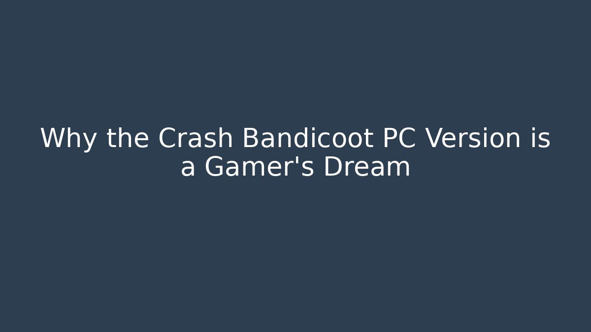 Why the Crash Bandicoot PC Version is a Gamer’s Dream