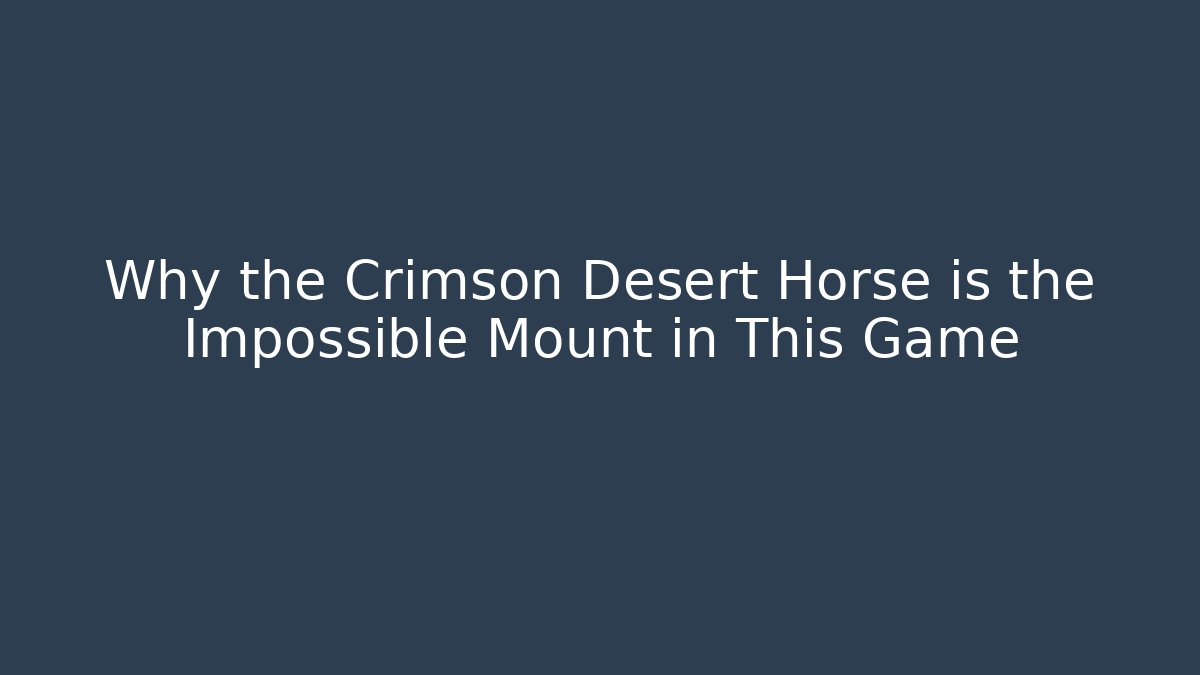 Why the Crimson Desert Horse is the Impossible Mount in This Game