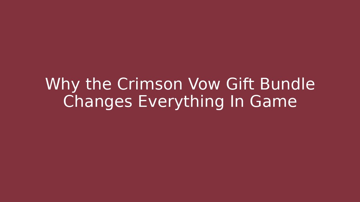 Why the Crimson Vow Gift Bundle Changes Everything In Game