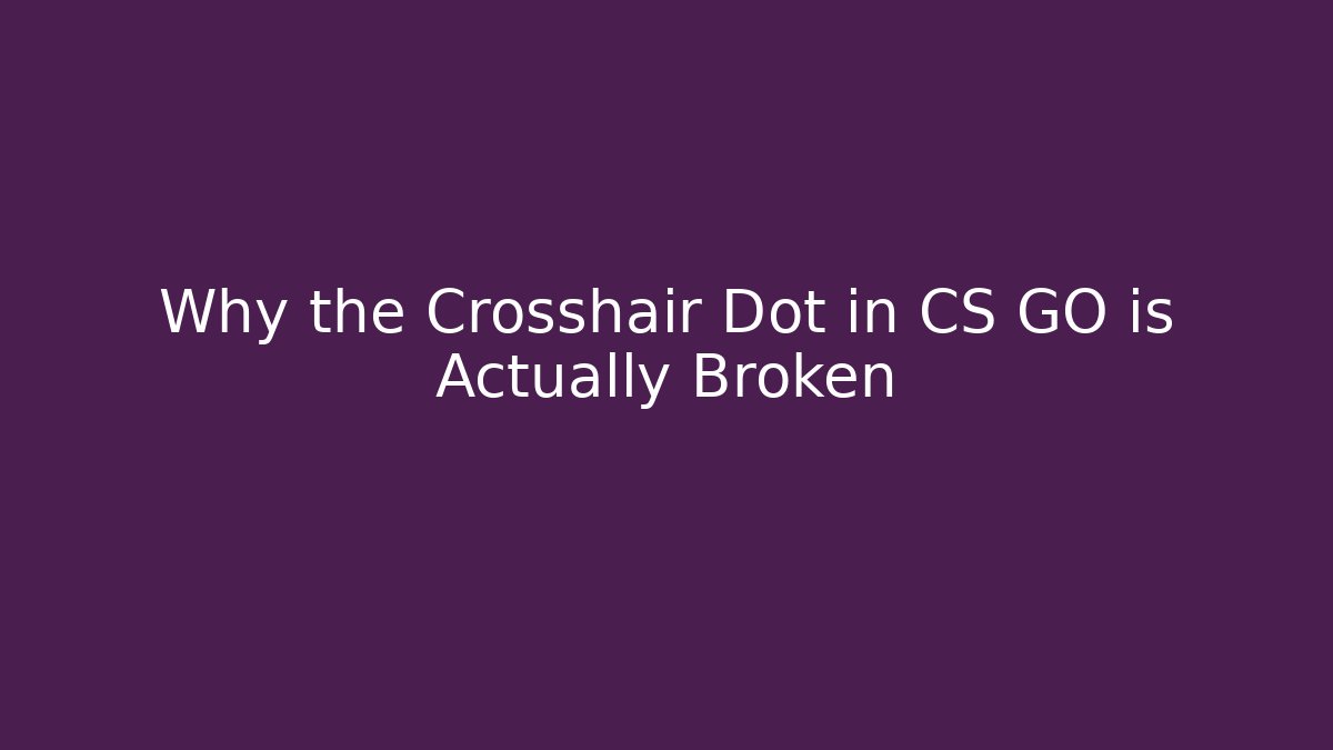 Why the Crosshair Dot in CS GO is Actually Broken