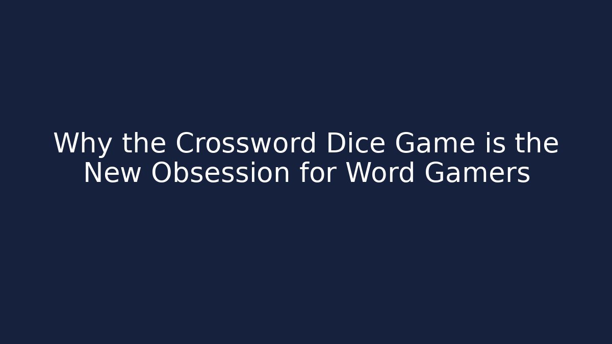 Why the Crossword Dice Game is the New Obsession for Word Gamers