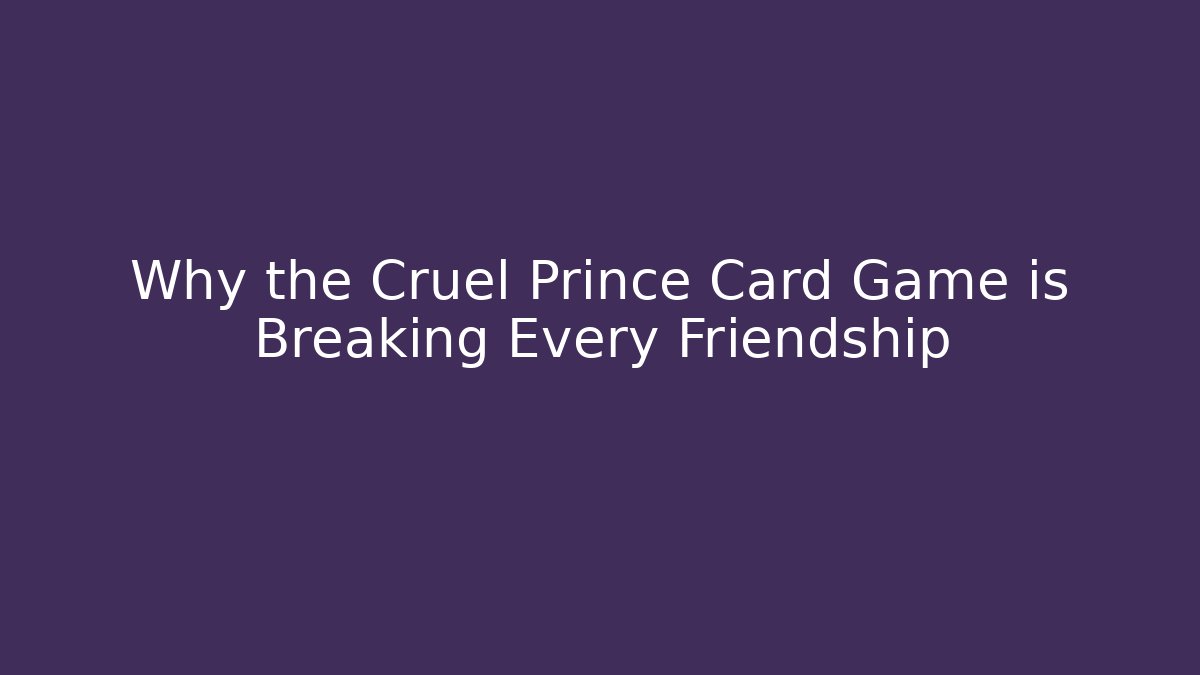 Why the Cruel Prince Card Game is Breaking Every Friendship