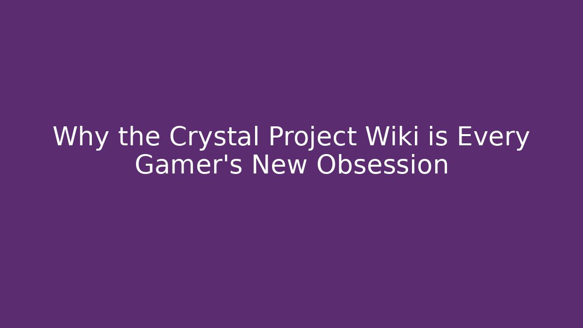 Why the Crystal Project Wiki is Every Gamer's New Obsession