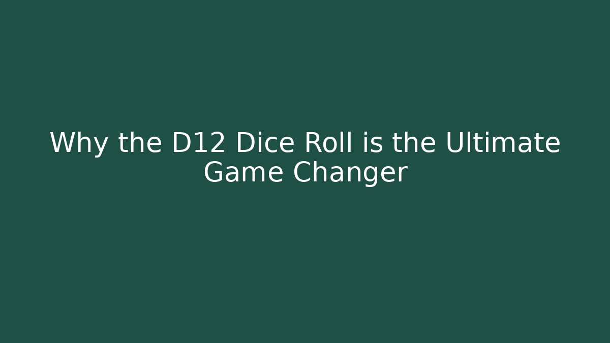 Why the D12 Dice Roll is the Ultimate Game Changer