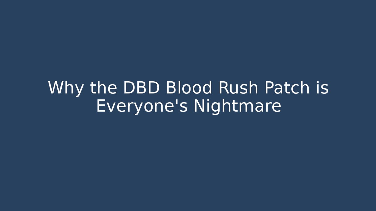Why the DBD Blood Rush Patch is Everyone's Nightmare