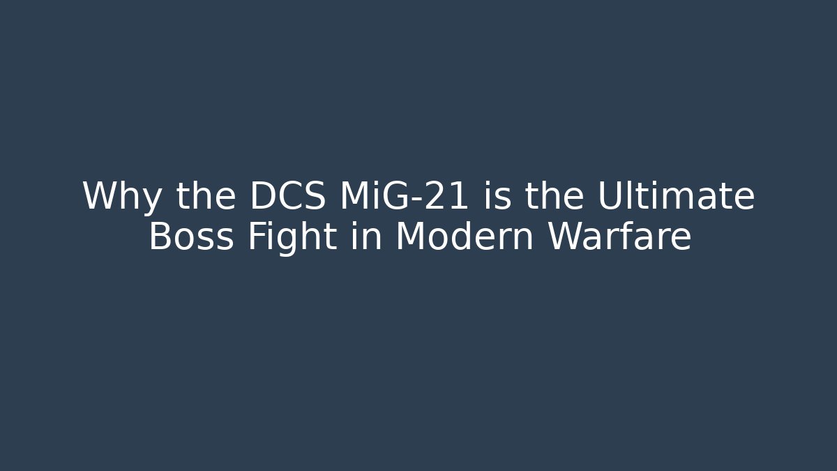 Why the DCS MiG-21 is the Ultimate Boss Fight in Modern Warfare