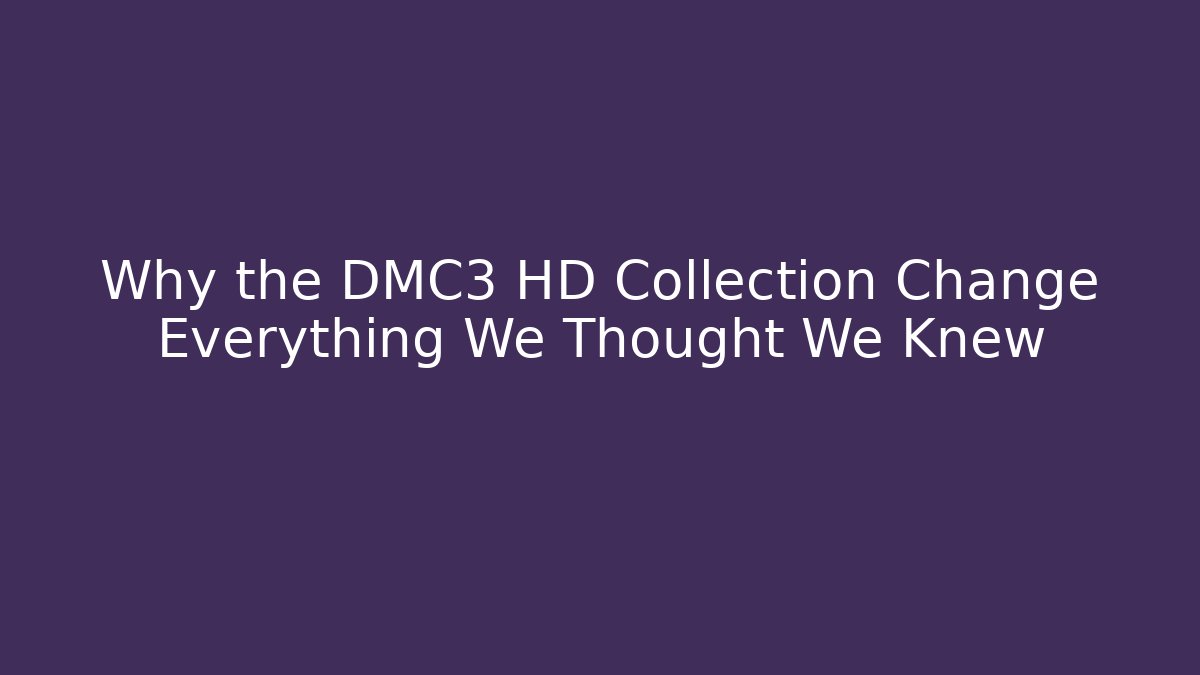 Why the DMC3 HD Collection Change Everything We Thought We Knew