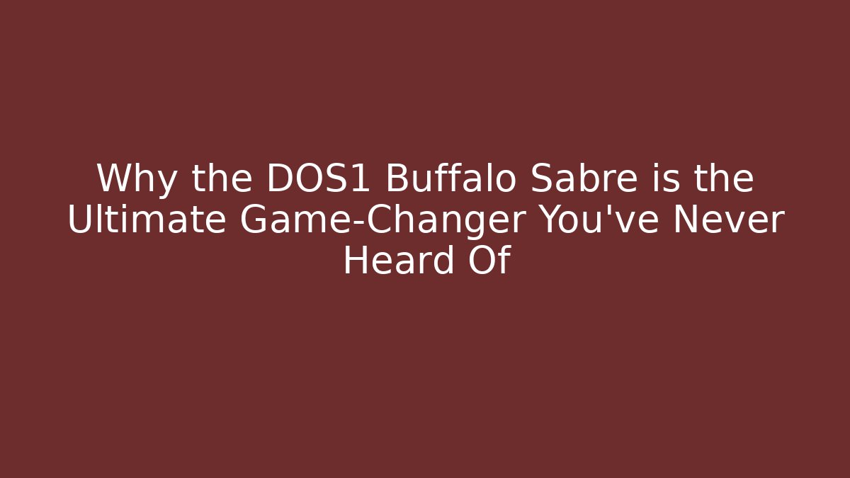 Why the DOS1 Buffalo Sabre is the Ultimate Game-Changer You’ve Never Heard Of