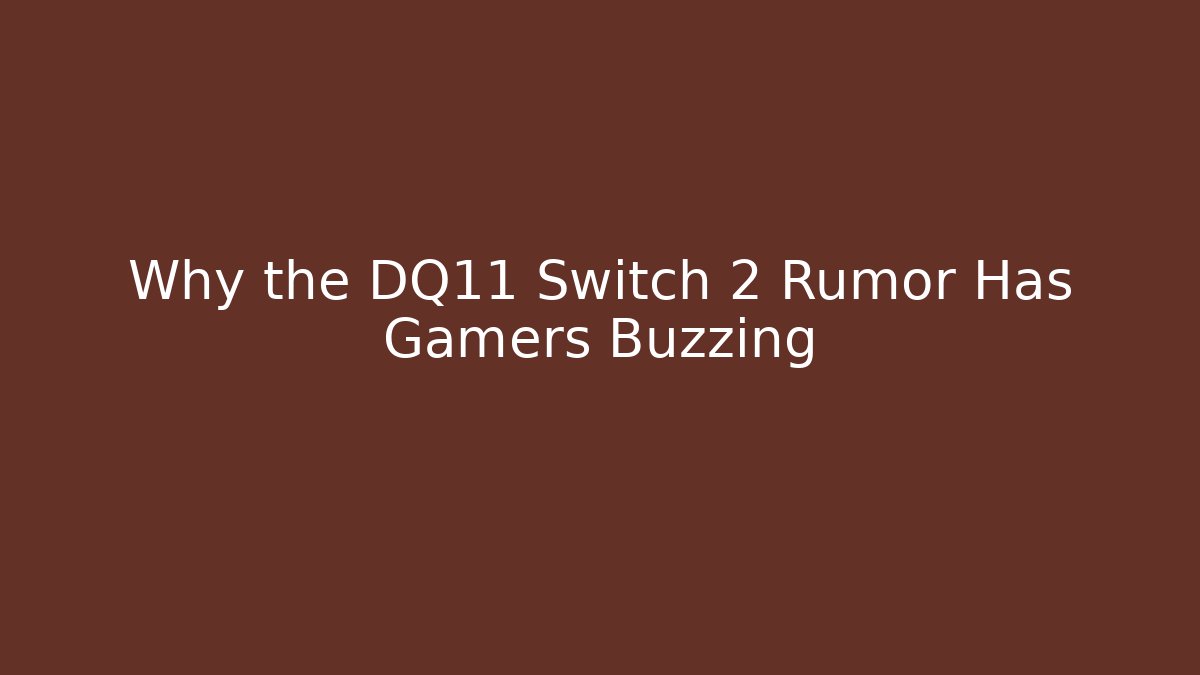Why the DQ11 Switch 2 Rumor Has Gamers Buzzing