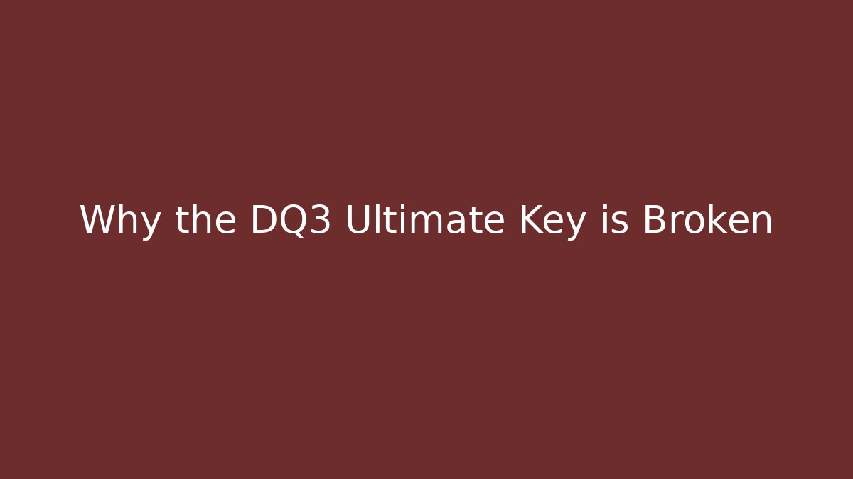 Why the DQ3 Ultimate Key is Broken