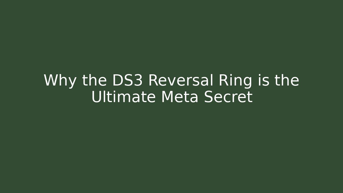 Why the DS3 Reversal Ring is the Ultimate Meta Secret