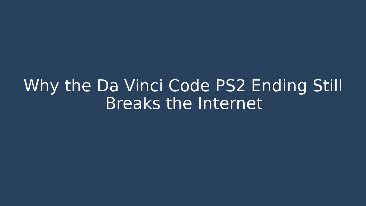 Why the Da Vinci Code PS2 Ending Still Breaks the Internet
