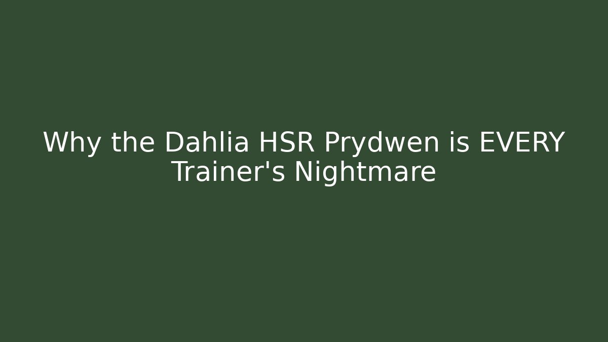 Why the Dahlia HSR Prydwen is EVERY Trainer's Nightmare