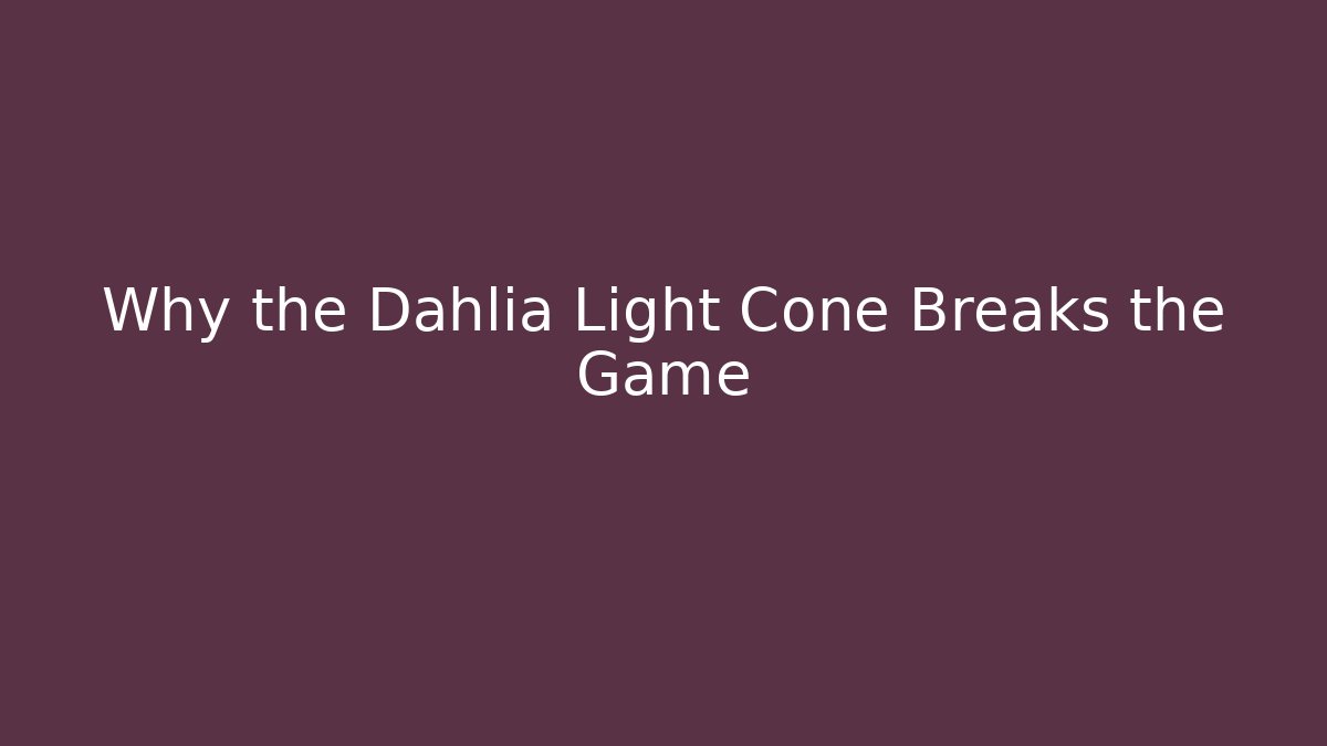 Why the Dahlia Light Cone Breaks the Game - Critter Realm