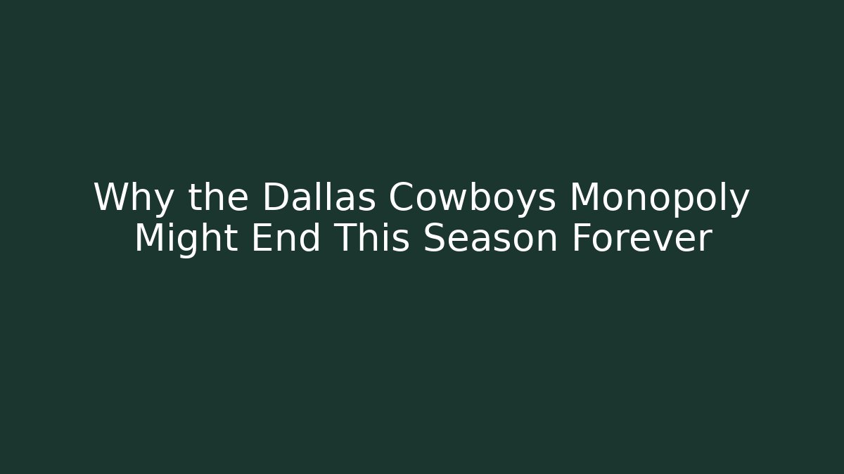 Why the Dallas Cowboys Monopoly Might End This Season Forever
