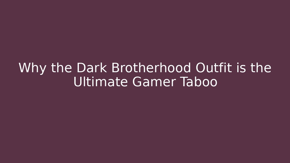 Why the Dark Brotherhood Outfit is the Ultimate Gamer Taboo