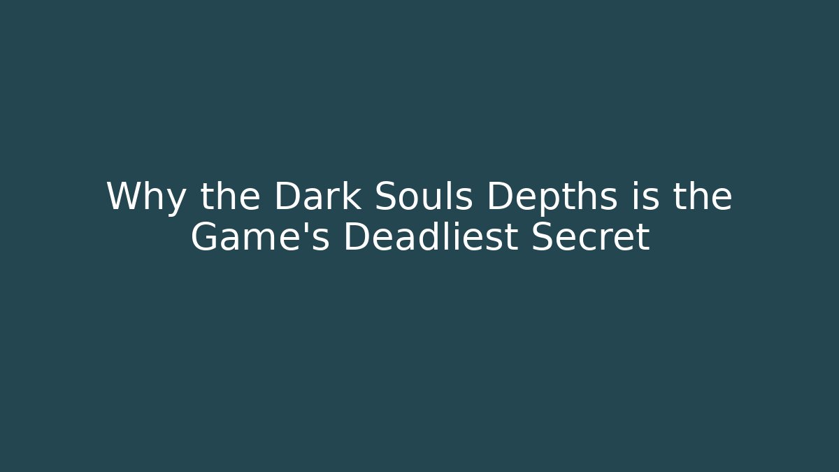 Why the Dark Souls Depths is the Game's Deadliest Secret