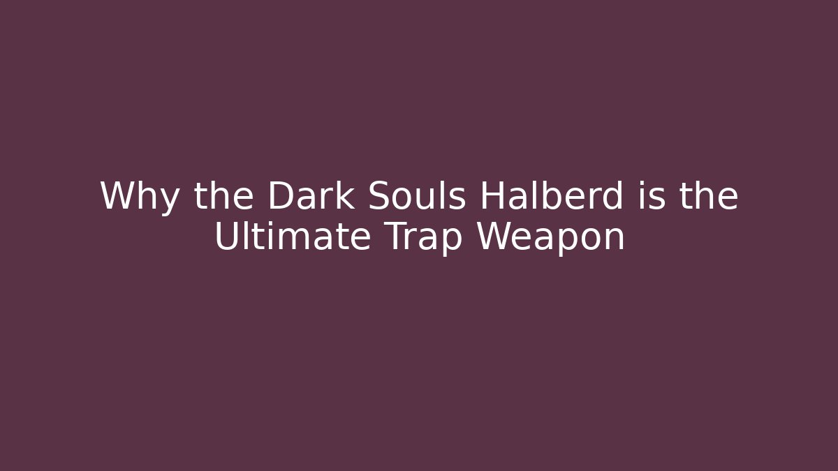 Why the Dark Souls Halberd is the Ultimate Trap Weapon - Critter Realm