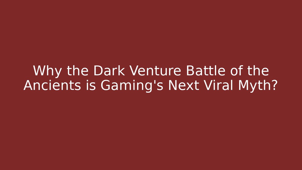 Why the Dark Venture Battle of the Ancients is Gaming’s Next Viral Myth?