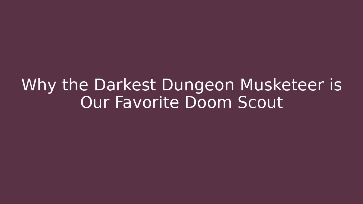 Why the Darkest Dungeon Musketeer is Our Favorite Doom Scout