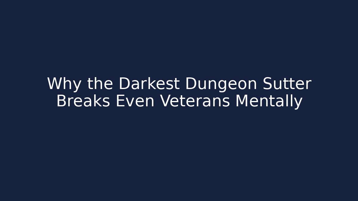 Why the Darkest Dungeon Sutter Breaks Even Veterans Mentally