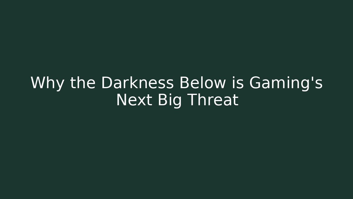 Why the Darkness Below is Gaming's Next Big Threat - Critter Realm