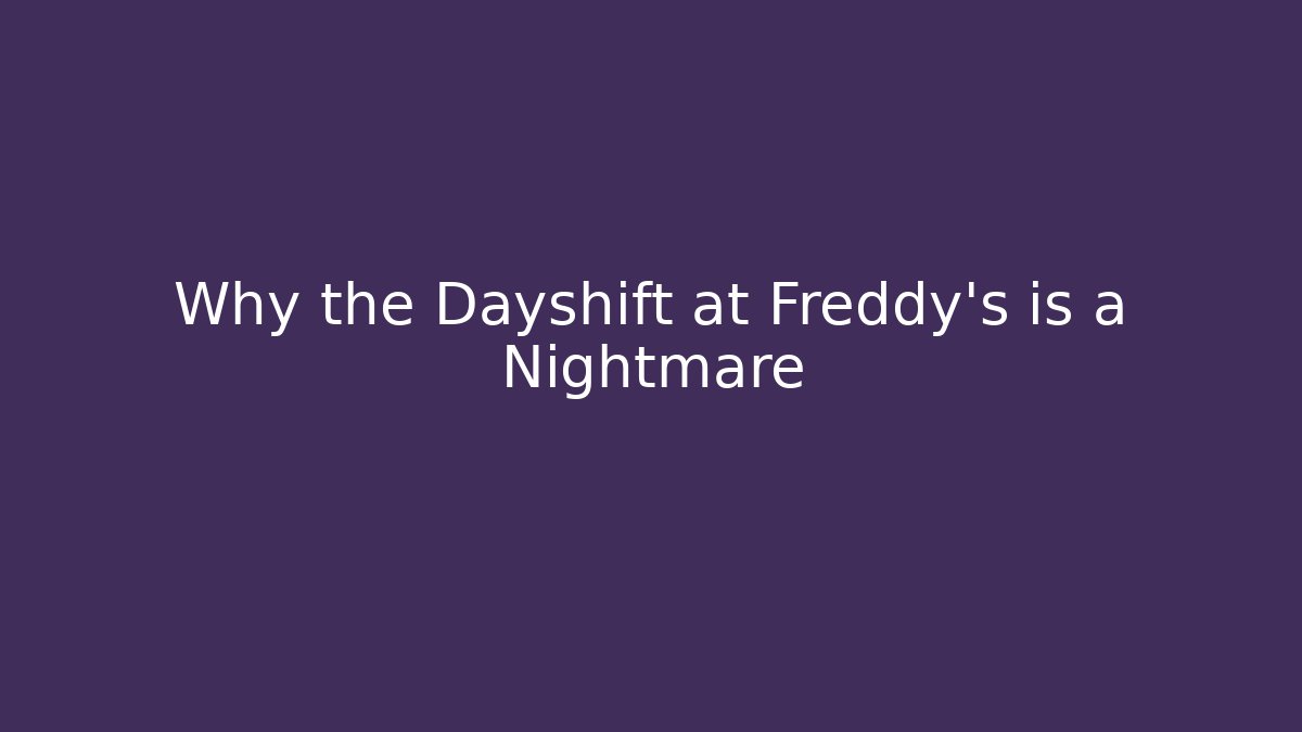 Why the Dayshift at Freddy's is a Nightmare