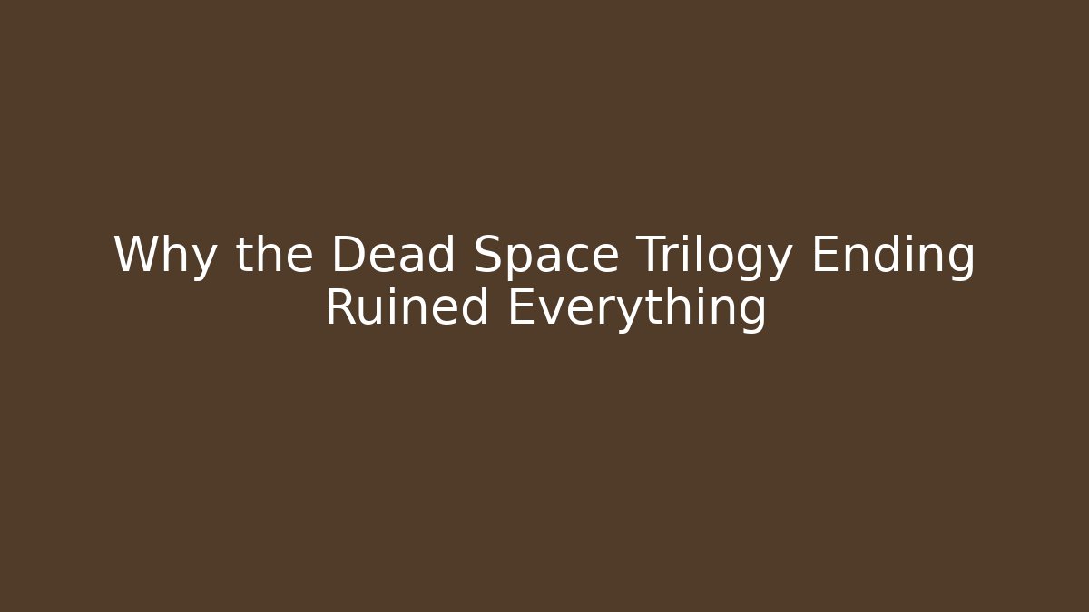 Why the Dead Space Trilogy Ending Ruined Everything