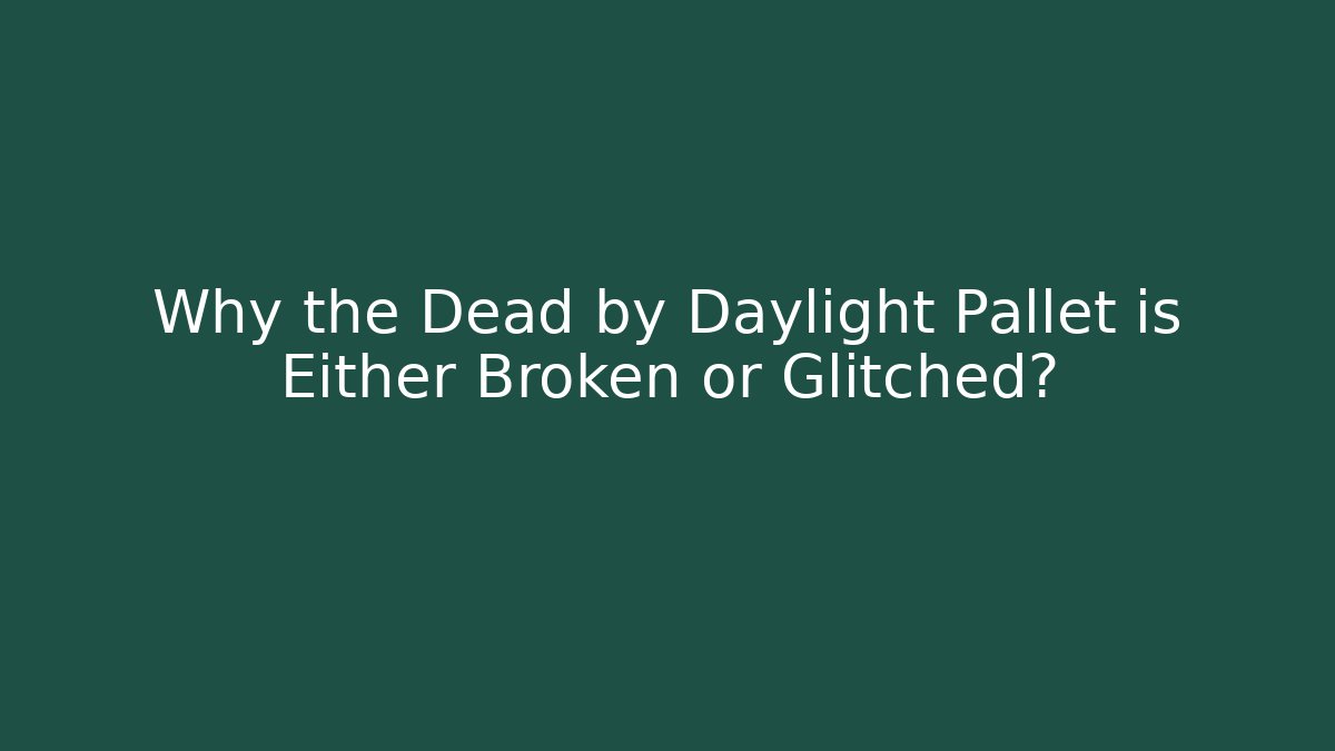 Why the Dead by Daylight Pallet is Either Broken or Glitched?