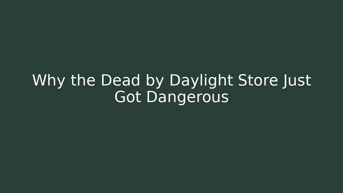 Why the Dead by Daylight Store Just Got Dangerous