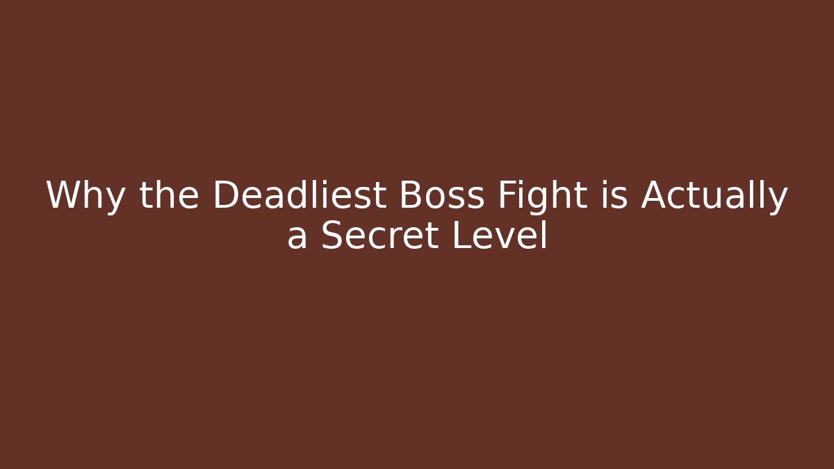 Why the Deadliest Boss Fight is Actually a Secret Level