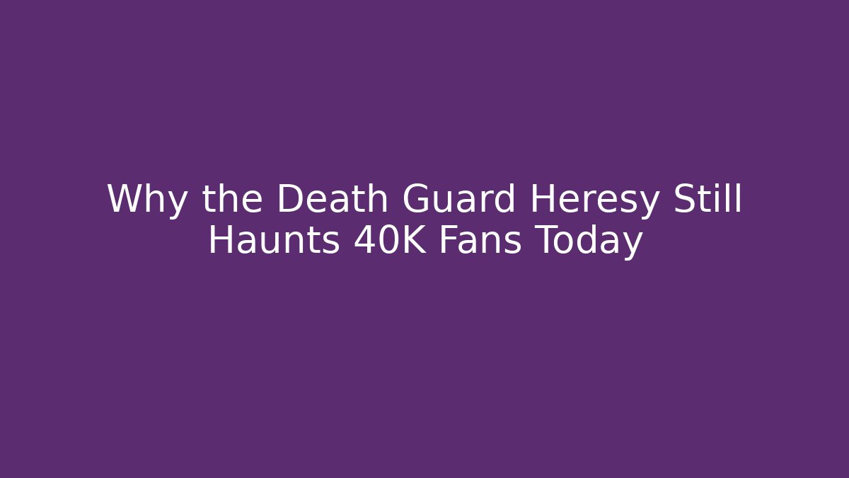 Why the Death Guard Heresy Still Haunts 40K Fans Today