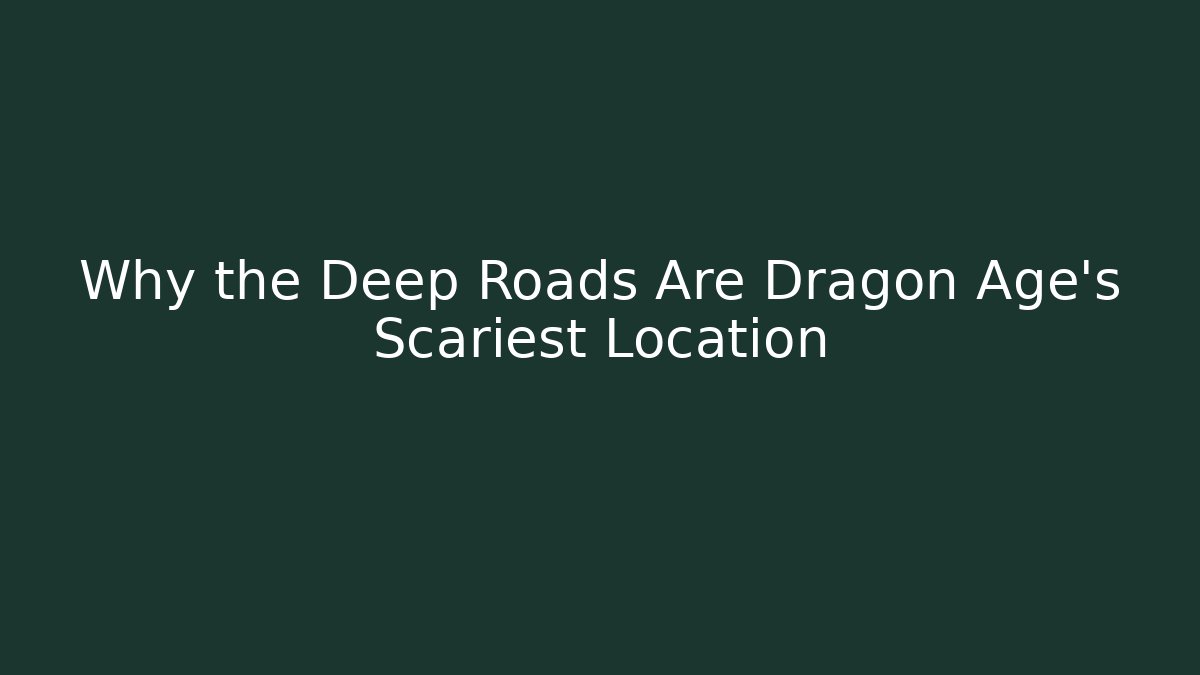 Why the Deep Roads Are Dragon Age's Scariest Location