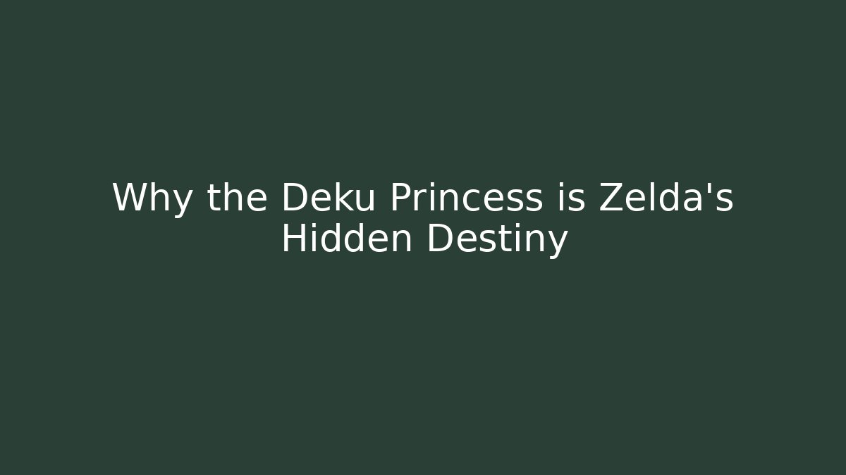 Why the Deku Princess is Zelda's Hidden Destiny