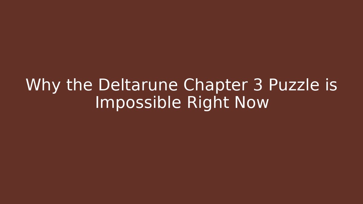 Why the Deltarune Chapter 3 Puzzle is Impossible Right Now