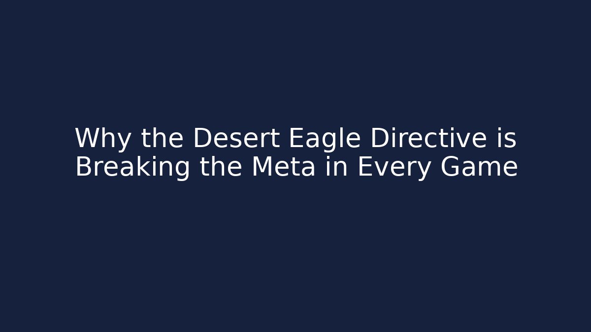 Why the Desert Eagle Directive is Breaking the Meta in Every Game