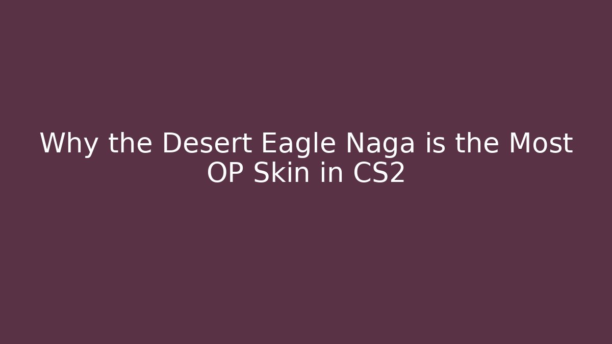 Why the Desert Eagle Naga is the Most OP Skin in CS2