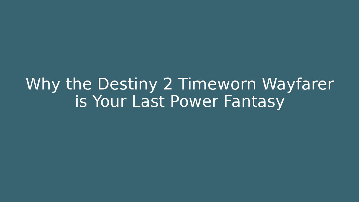 Why the Destiny 2 Timeworn Wayfarer is Your Last Power Fantasy