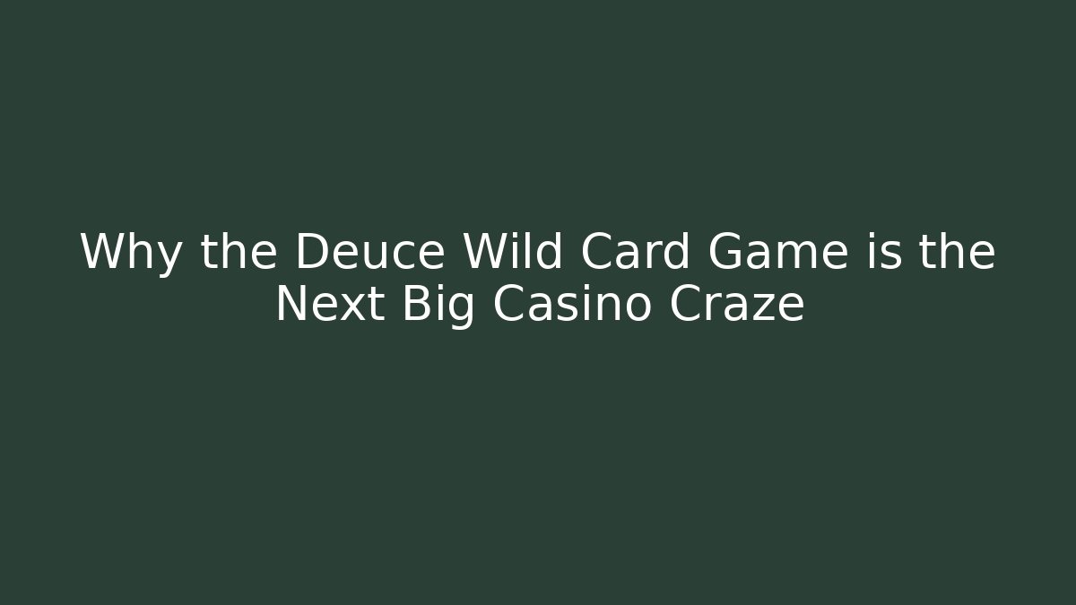 Why the Deuce Wild Card Game is the Next Big Casino Craze - Critter Realm