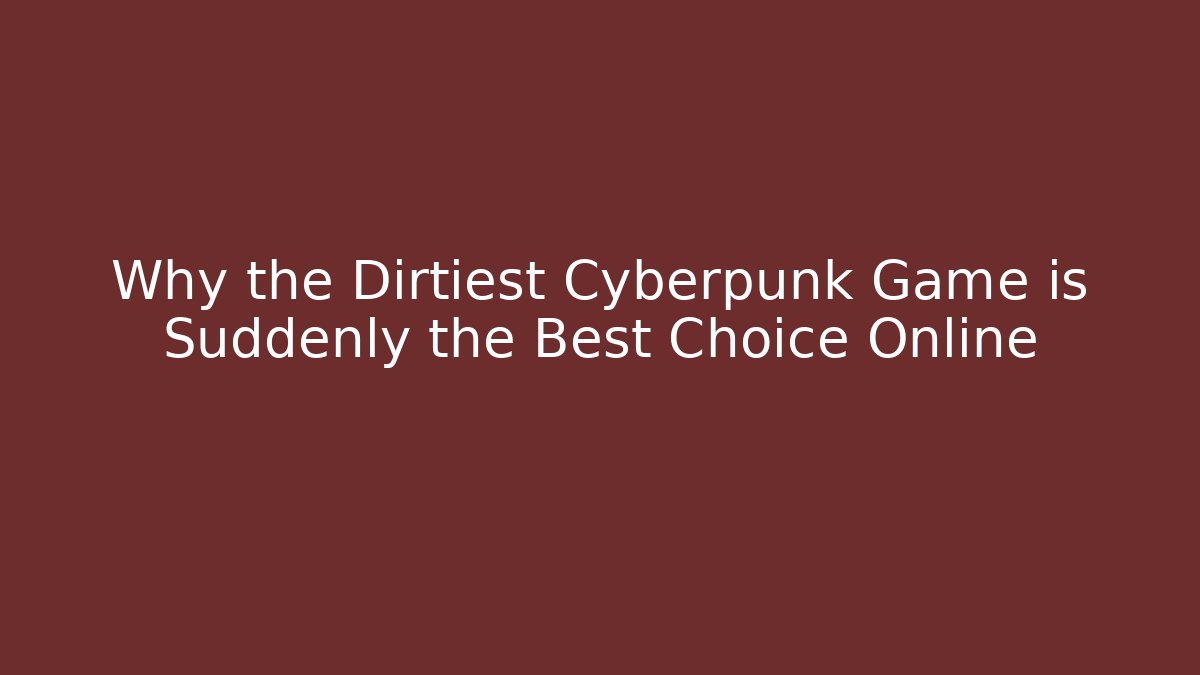 Why the Dirtiest Cyberpunk Game is Suddenly the Best Choice Online