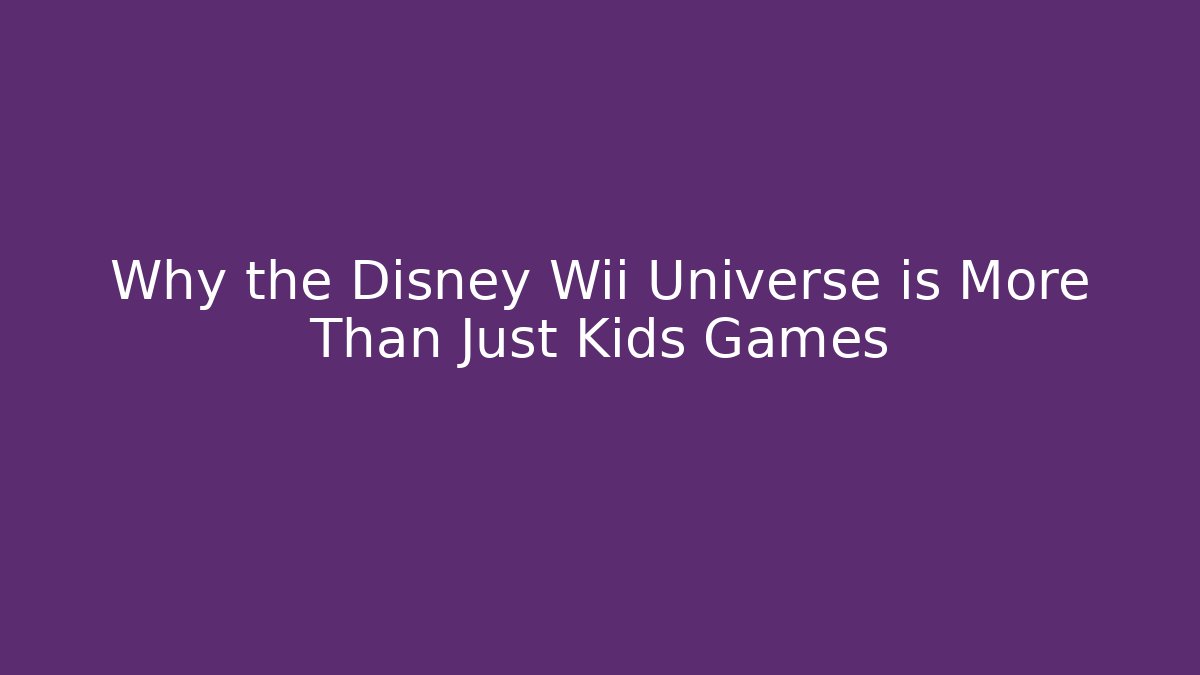 Why the Disney Wii Universe is More Than Just Kids Games